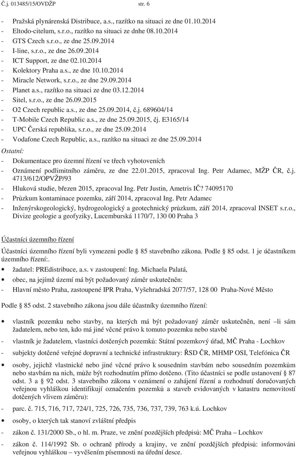 12.2014 - Sitel, s.r.o., ze dne 26.09.2015 - O2 Czech republic a.s., ze dne 25.09.2014,.j. 689604/14 - T-Mobile Czech Republic a.s., ze dne 25.09.2015, j. E3165/14 - UPC erská republika, s.r.o., ze dne 25.09.2014 - Vodafone Czech Republic, a.