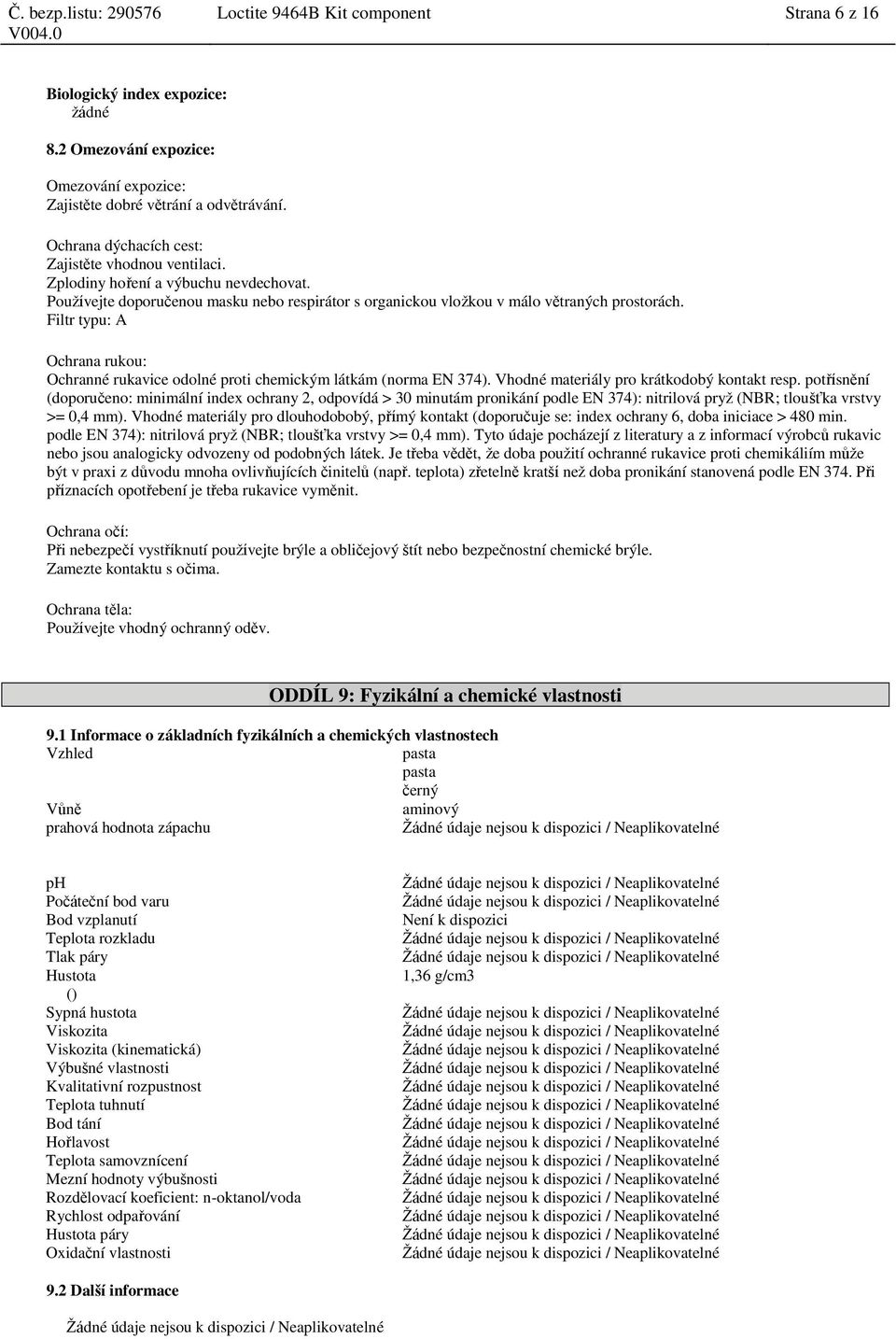 Filtr typu: A Ochrana rukou: Ochranné rukavice odolné proti chemickým látkám (norma EN 374). Vhodné materiály pro krátkodobý kontakt resp.