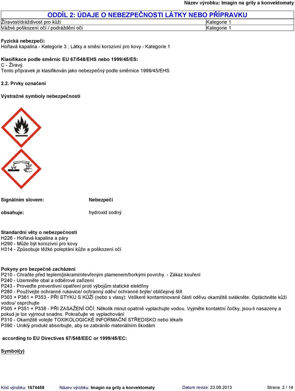 2. Prvky označení Výstražné symboly nebezpečnosti Signálním slovem: obsahuje: Nebezpečí Standardní věty o nebezpečnosti H226 - Hořlavá kapalina a páry H290 - Může být korozivní pro kovy H314 -