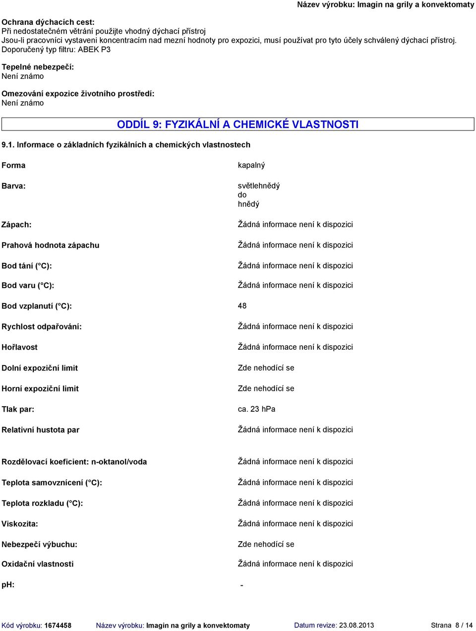 Informace o základních fyzikálních a chemických vlastnostech Forma Barva: Zápach: Prahová hodnota zápachu Bod tání ( C): Bod varu ( C): kapalný světlehnědý do hnědý Bod vzplanutí ( C): 48 Rychlost