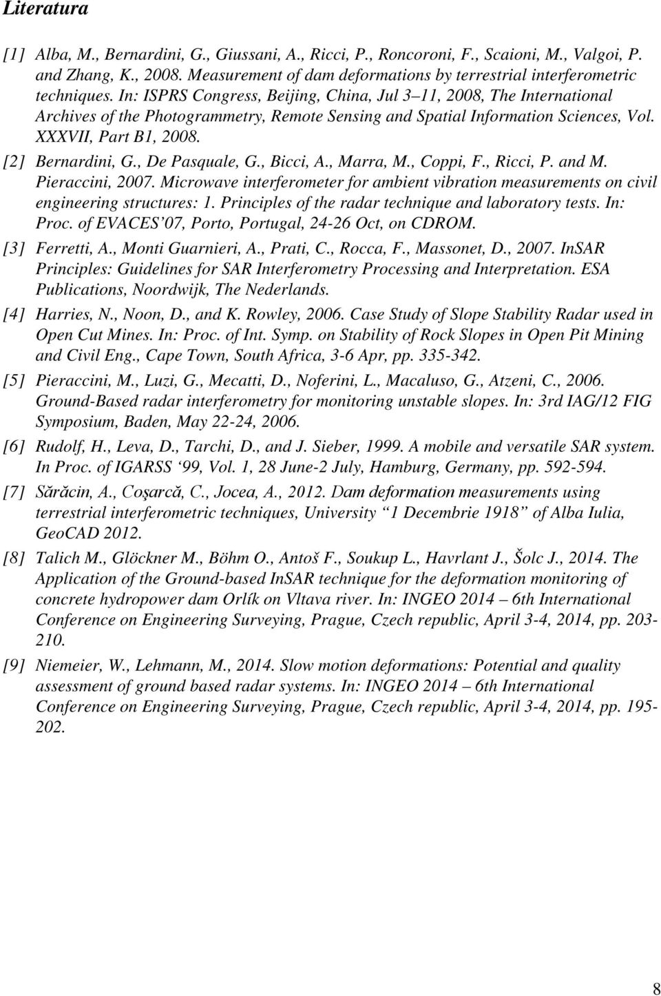 , De Pasquale, G., Bicci, A., Marra, M., Coppi, F., Ricci, P. and M. Pieraccini, 2007. Microwave interferometer for ambient vibration measurements on civil engineering structures: 1.