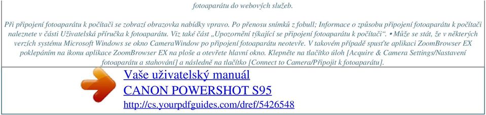 Viz také část Upozornění týkající se připojení fotoaparátu k počítači. Může se stát, že v některých verzích systému Microsoft Windows se okno CameraWindow po připojení fotoaparátu neotevře.