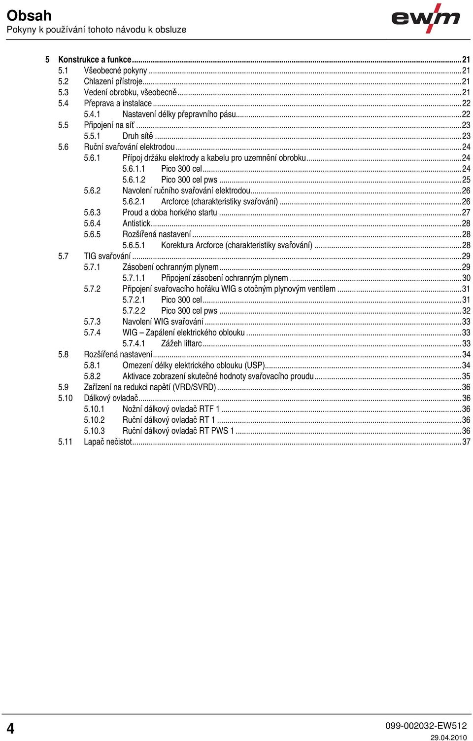 ..24 5.6.1.1 Pico 300 cel...24 5.6.1.2 Pico 300 cel pws...25 5.6.2 Navolení ručního svařování elektrodou...26 5.6.2.1 Arcforce (charakteristiky svařování)...26 5.6.3 Proud a doba horkého startu...27 5.