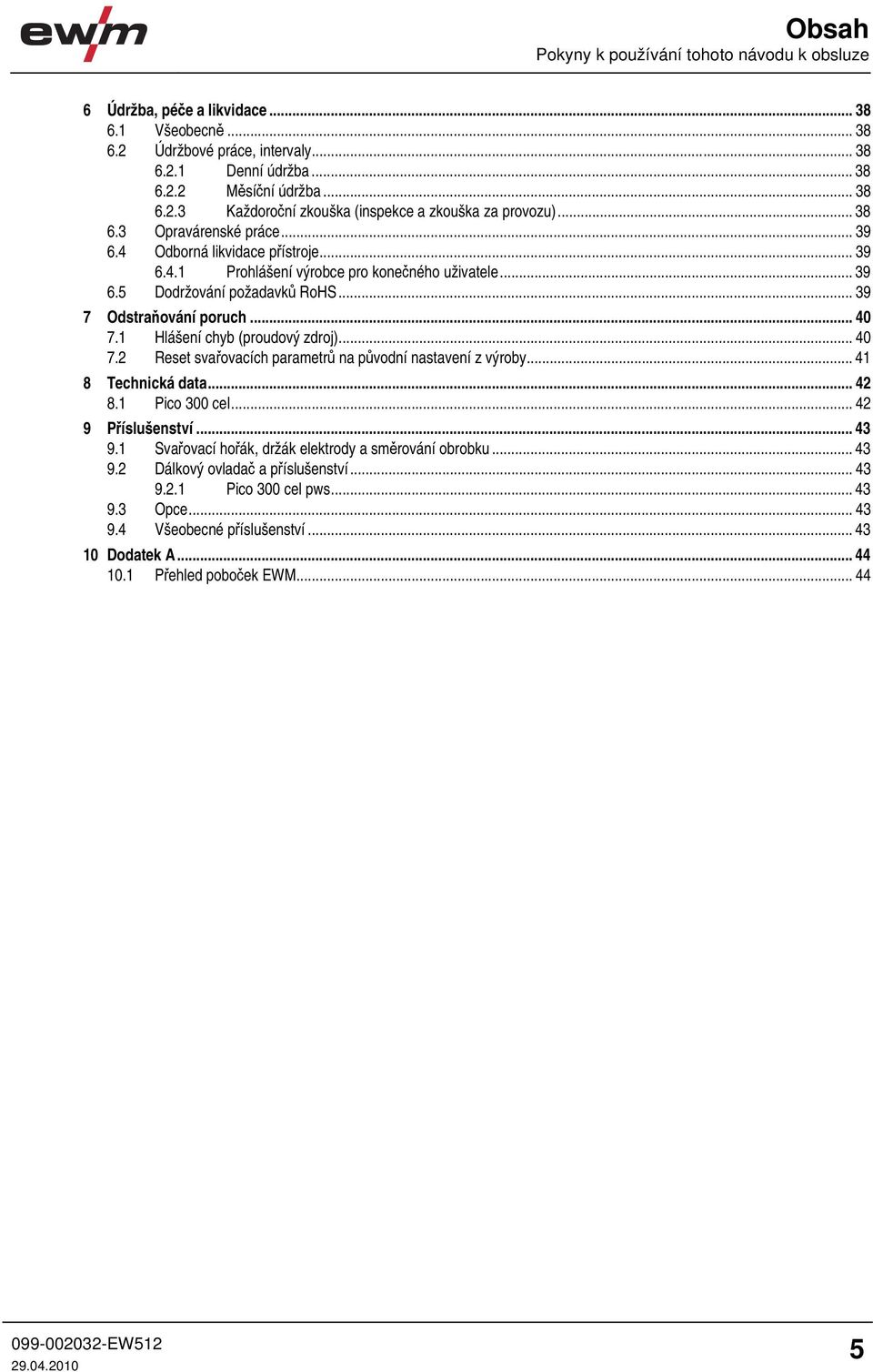 1 Hlášení chyb (proudový zdroj)... 40 7.2 Reset svařovacích parametrů na původní nastavení z výroby... 41 8 Technická data... 42 8.1 Pico 300 cel... 42 9 Příslušenství... 43 9.
