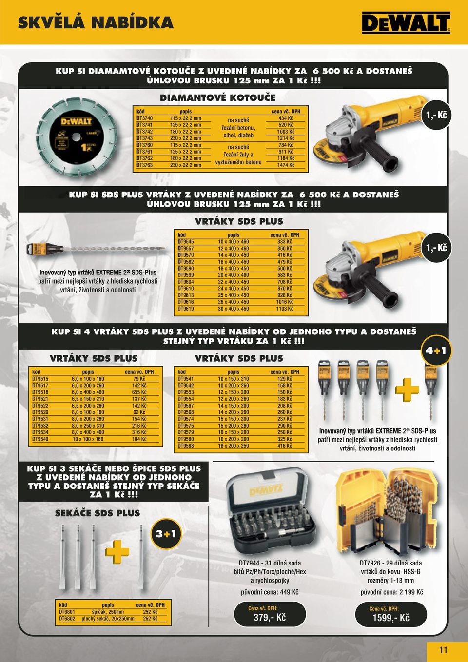 125 x 22,2 mm 911 Kč řezání žuly a DT3762 180 x 22,2 mm 1184 Kč DT3763 230 x 22,2 mm vyztuženého betonu 1474 Kč 1,- Kč KUP SI SDS PLUS VRTÁKY Z UVEDENÉ NABÍDKY ZA 6 500 Kč A DOSTANEŠ ÚHLOVOU BRUSKU