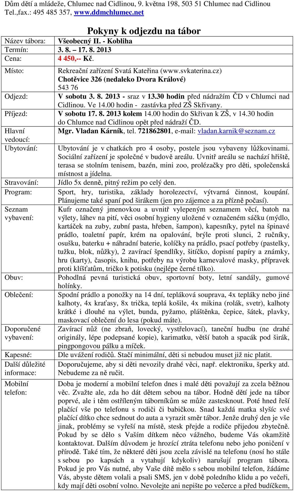Místo: Odjezd: Příjezd: Hlavní vedoucí: Ubytování: Stravování: Program: Seznam vybavení: Obuv: Oblečení: Doporučené vybavení: Kapesné: Další důležité informace: Mobilní telefon: Pokyny k odjezdu na