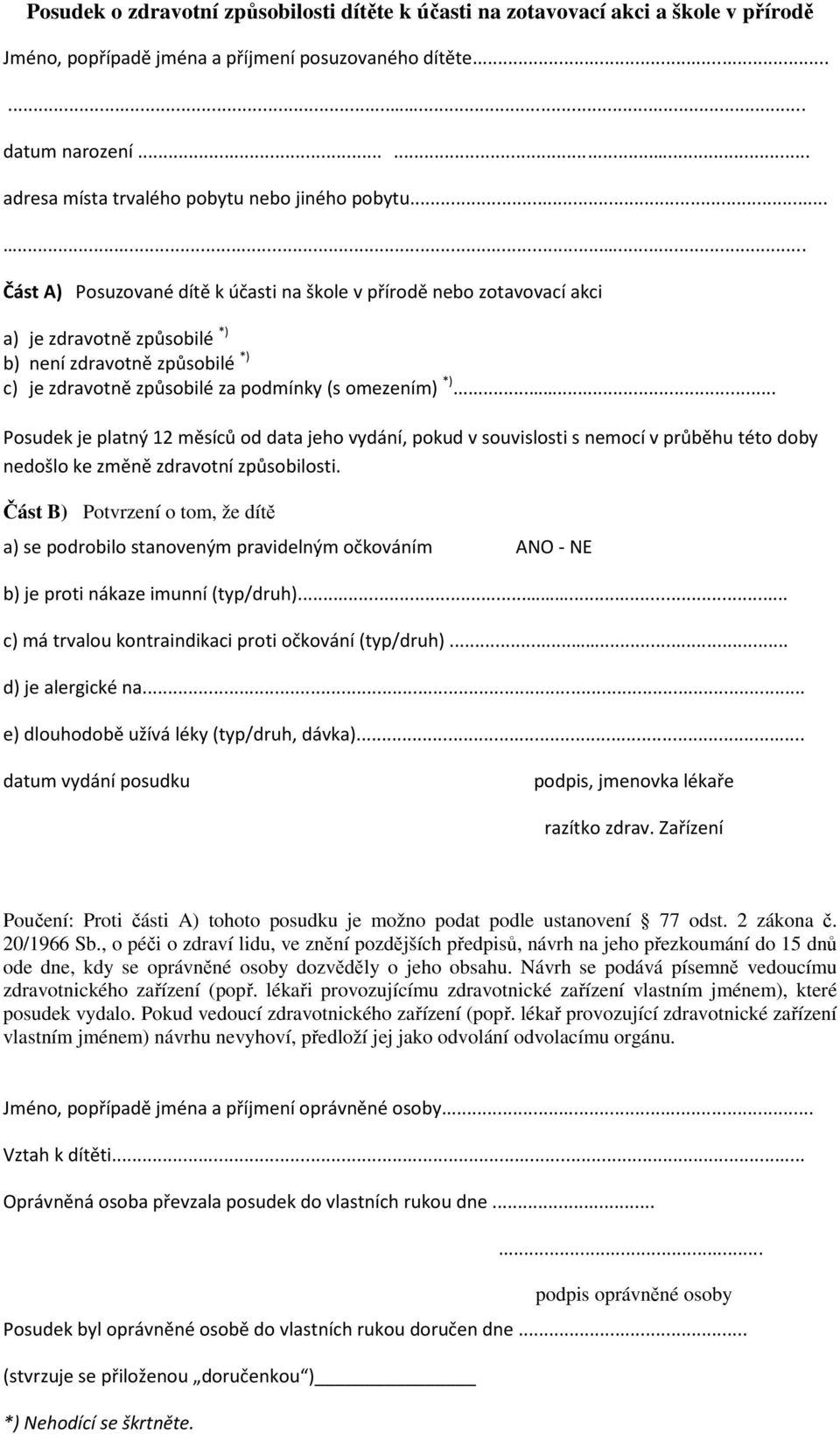 ........ Část A) Posuzované dítě k účasti na škole v přírodě nebo zotavovací akci a) je zdravotně způsobilé *) b) není zdravotně způsobilé *) c) je zdravotně způsobilé za podmínky (s omezením) *).