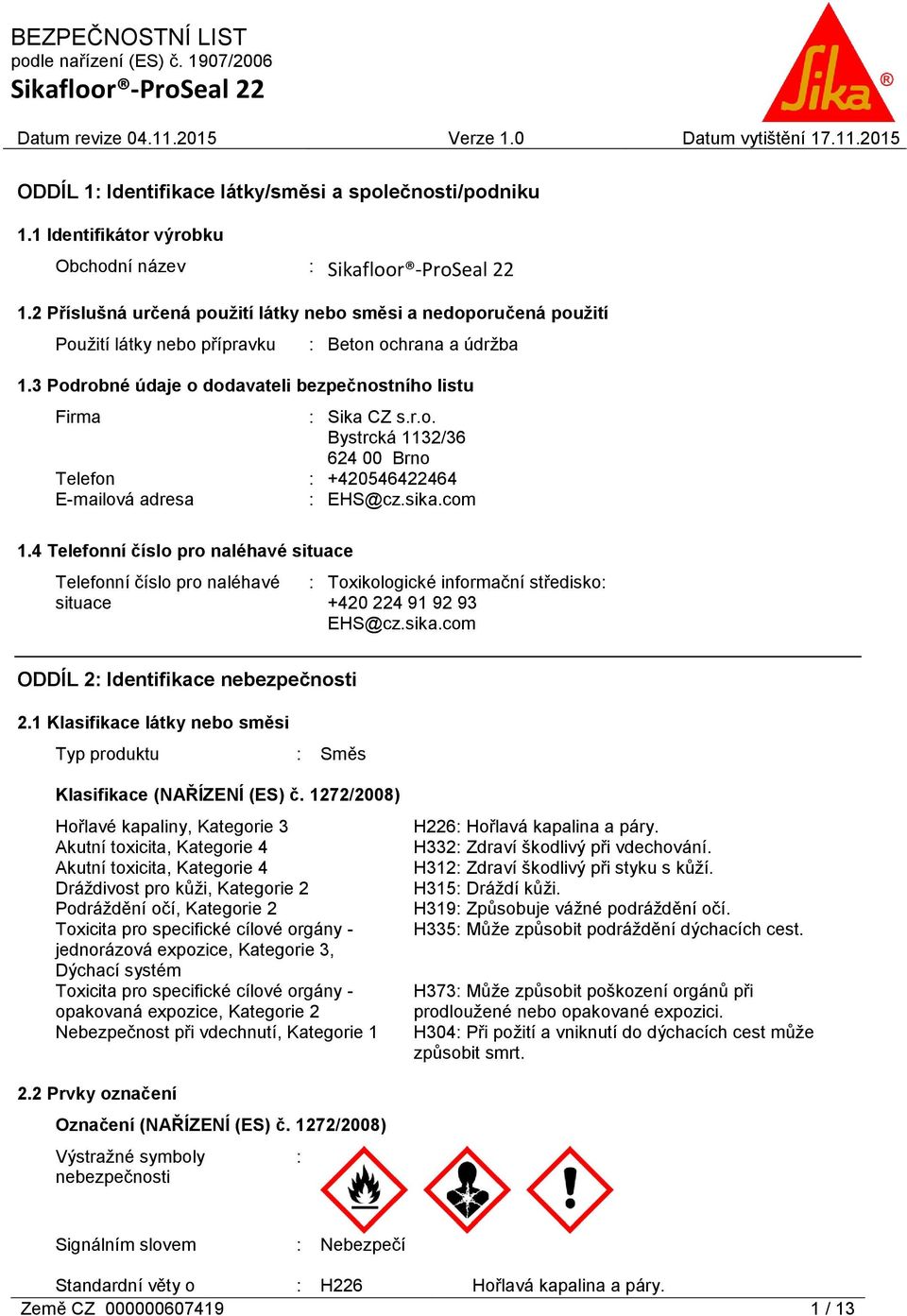 sika.com 1.4 Telefonní číslo pro naléhavé situace Telefonní číslo pro naléhavé situace : Toxikologické informační středisko: +420 224 91 92 93 EHS@cz.sika.com ODDÍL 2: Identifikace nebezpečnosti 2.