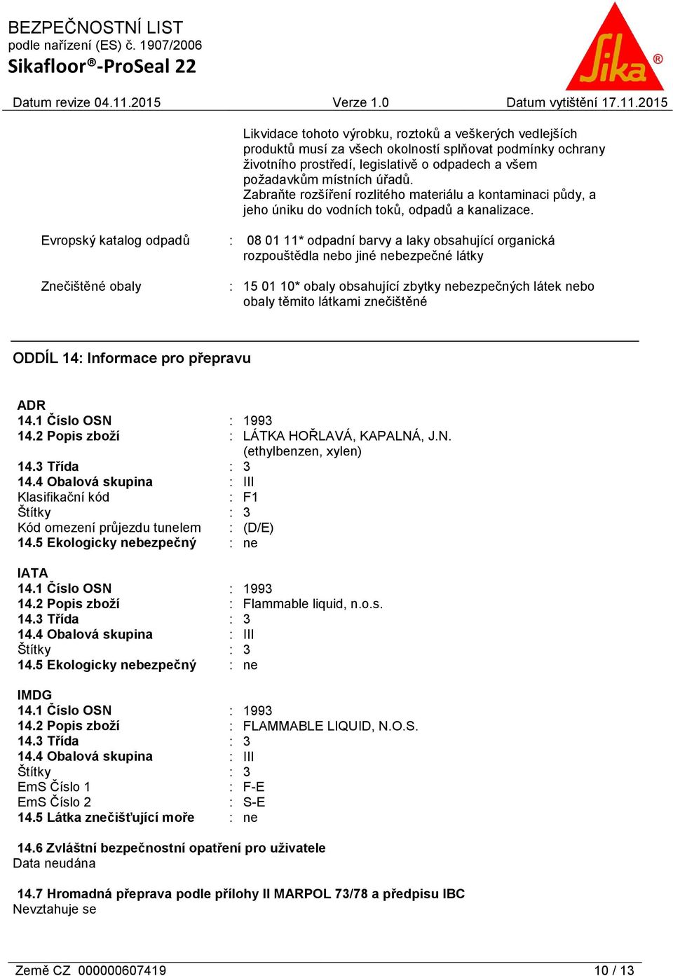 Evropský katalog odpadů : 08 01 11* odpadní barvy a laky obsahující organická rozpouštědla nebo jiné nebezpečné látky Znečištěné obaly : 15 01 10* obaly obsahující zbytky nebezpečných látek nebo