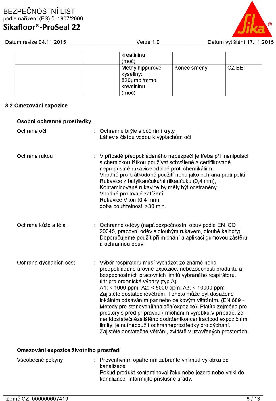 manipulaci s chemickou látkou pouţívat schválené a certifikované nepropustné rukavice odolné proti chemikáliím.