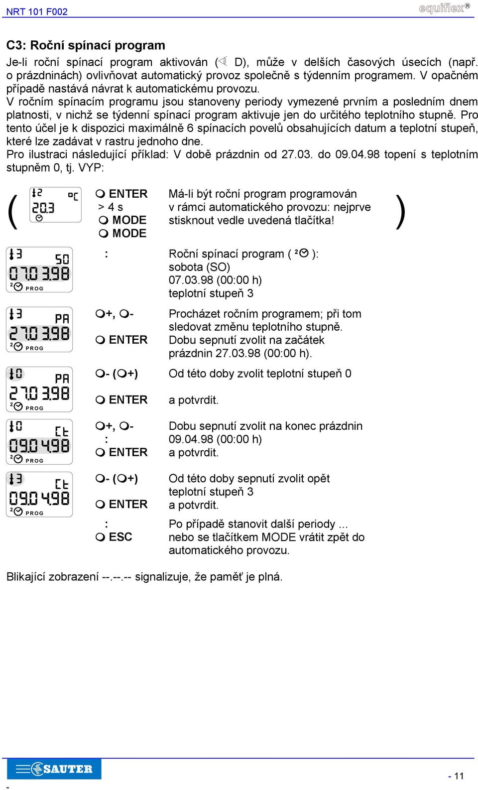 V ročním spínacím programu jsou stanoveny periody vymezené prvním a posledním dnem platnosti, v nichž se týdenní spínací program aktivuje jen do určitého teplotního stupně.