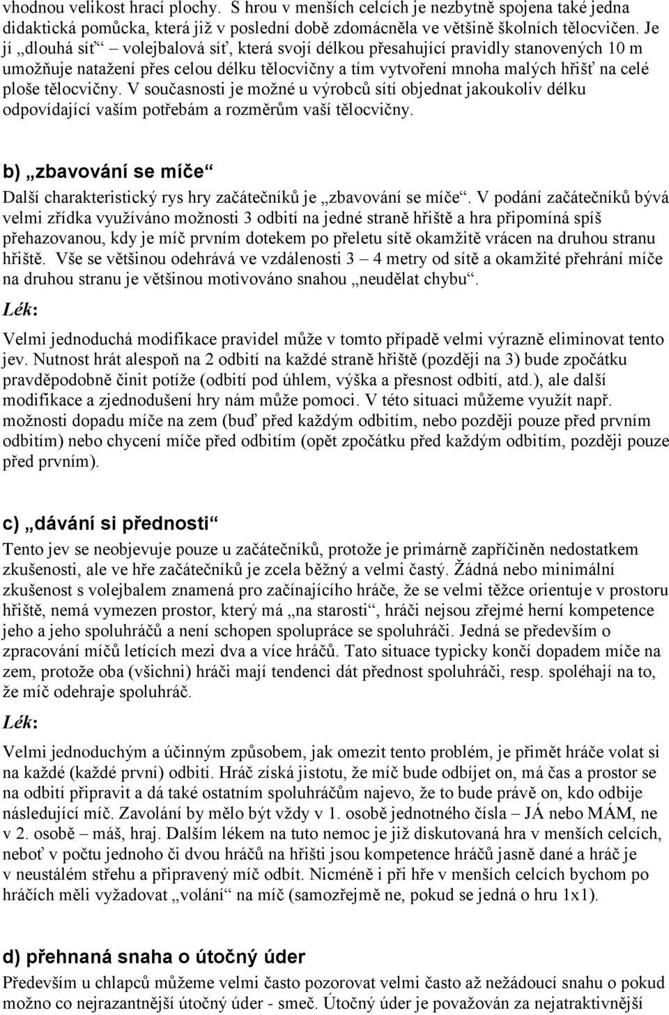 V současnosti je možné u výrobců sítí objednat jakoukoliv délku odpovídající vaším potřebám a rozměrům vaší tělocvičny.