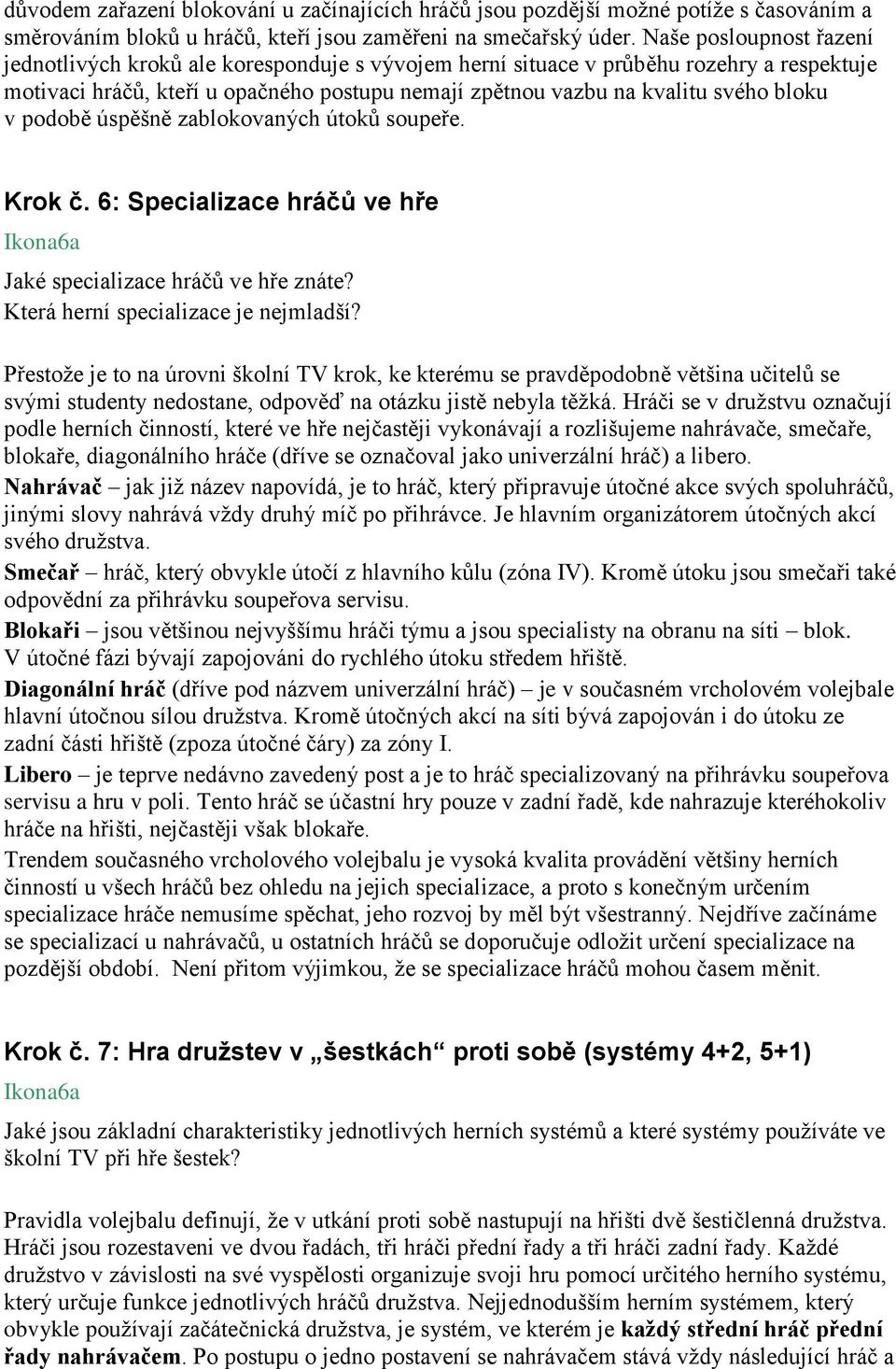 v podobě úspěšně zablokovaných útoků soupeře. Krok č. 6: Specializace hráčů ve hře Ikona6a Jaké specializace hráčů ve hře znáte? Která herní specializace je nejmladší?