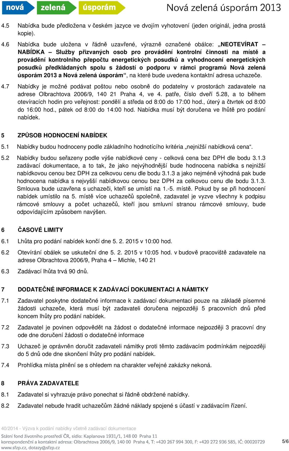 posudků a vyhodnocení energetických posudků předkládaných spolu s žádostí o podporu v rámci programů Nová zelená úsporám 2013 a Nová zelená úsporám, na které bude uvedena kontaktní adresa uchazeče. 4.