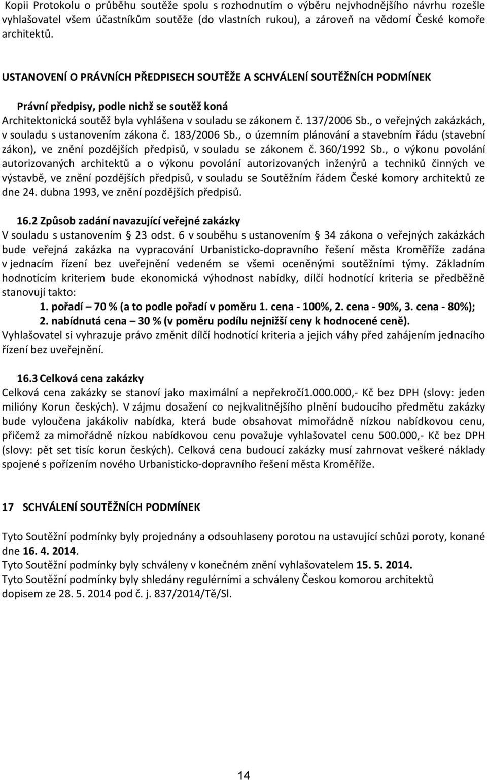 , o veřejných zakázkách, v souladu s ustanovením zákona č. 183/2006 Sb., o územním plánování a stavebním řádu (stavební zákon), ve znění pozdějších předpisů, v souladu se zákonem č. 360/1992 Sb.