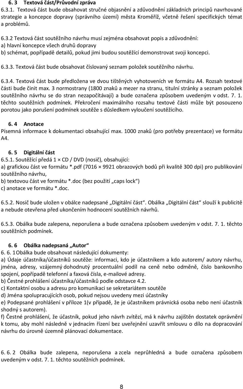 3.2 Textová část soutěžního návrhu musí zejména obsahovat popis a zdůvodnění: a) hlavní koncepce všech druhů dopravy b) schémat, popřípadě detailů, pokud jimi budou soutěžící demonstrovat svoji