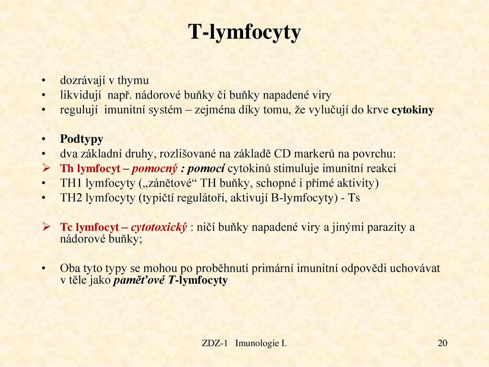 základě CD markerů na povrchu: Th lymfocyt pomocný : pomocí cytokinů stimuluje imunitní reakci TH1 lymfocyty ( zánětové TH buňky, schopné i přímé aktivity)