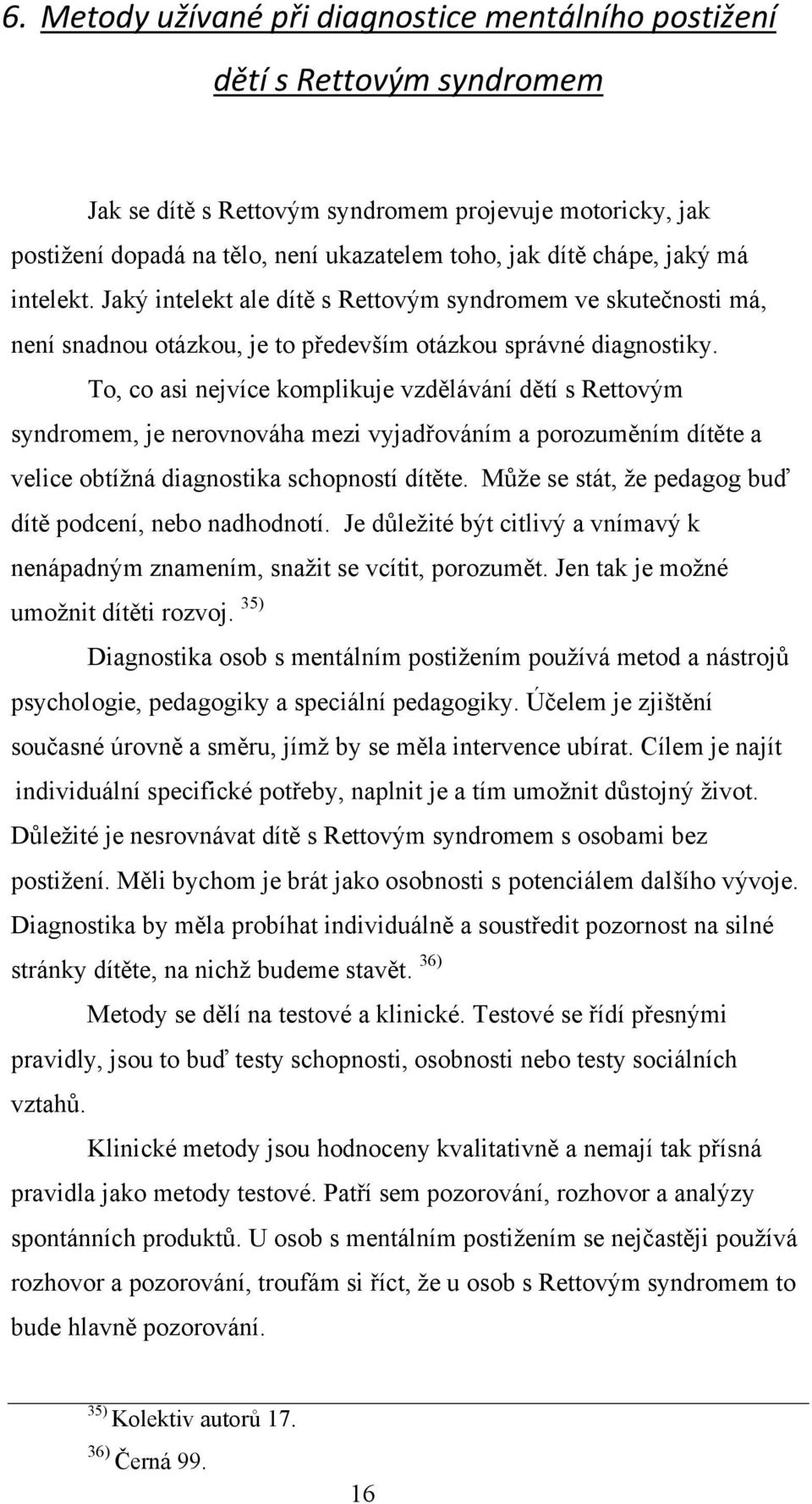 To, co asi nejvíce komplikuje vzdělávání dětí s Rettovým syndromem, je nerovnováha mezi vyjadřováním a porozuměním dítěte a velice obtíţná diagnostika schopností dítěte.