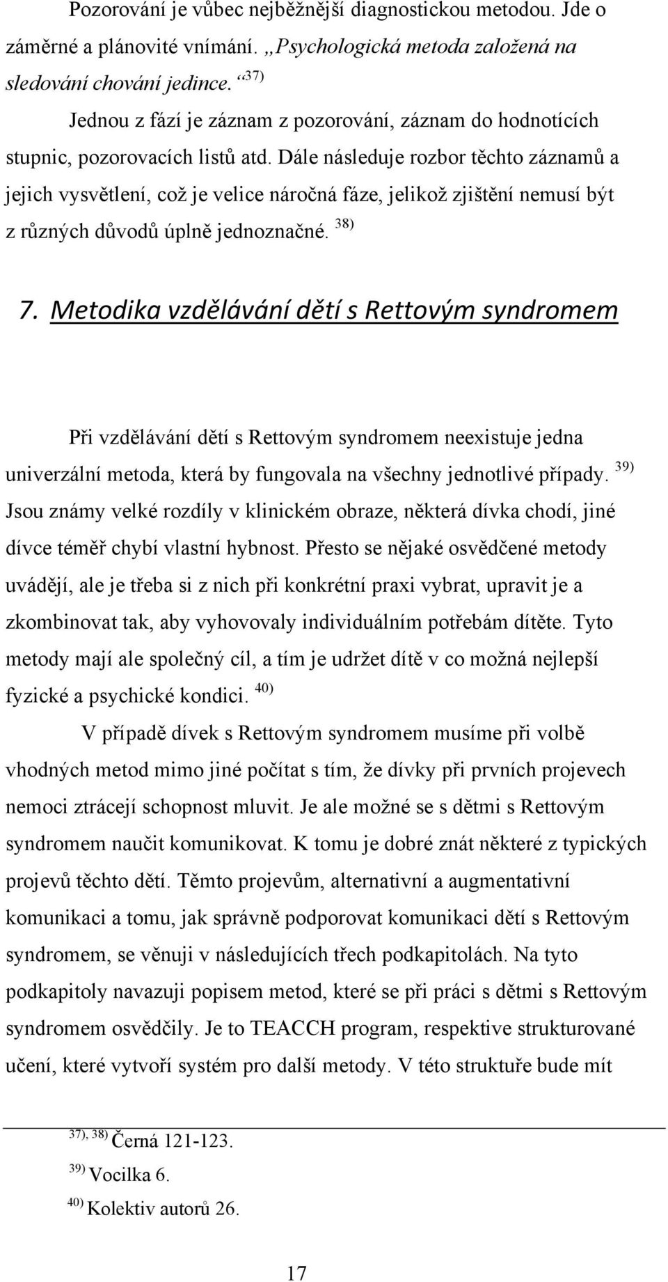 Dále následuje rozbor těchto záznamů a jejich vysvětlení, coţ je velice náročná fáze, jelikoţ zjištění nemusí být z různých důvodů úplně jednoznačné. 38) 7.