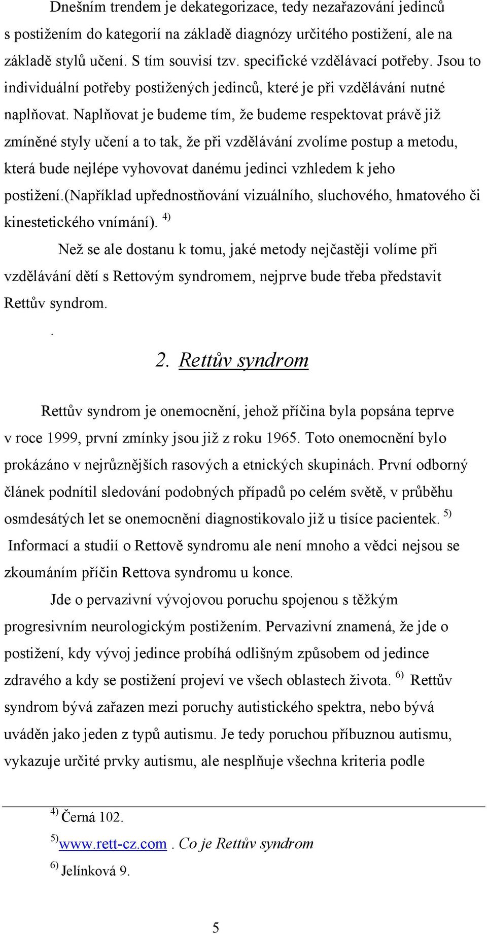 Naplňovat je budeme tím, ţe budeme respektovat právě jiţ zmíněné styly učení a to tak, ţe při vzdělávání zvolíme postup a metodu, která bude nejlépe vyhovovat danému jedinci vzhledem k jeho postiţení.