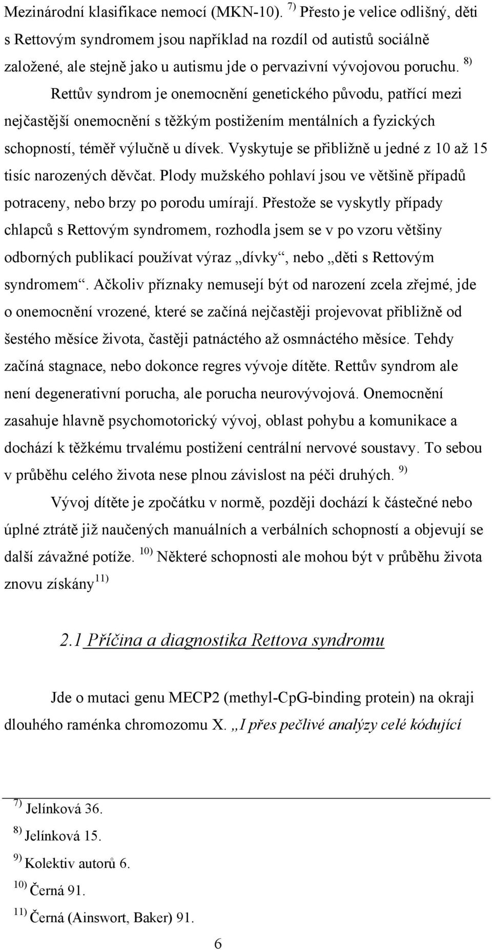 8) Rettův syndrom je onemocnění genetického původu, patřící mezi nejčastější onemocnění s těţkým postiţením mentálních a fyzických schopností, téměř výlučně u dívek.