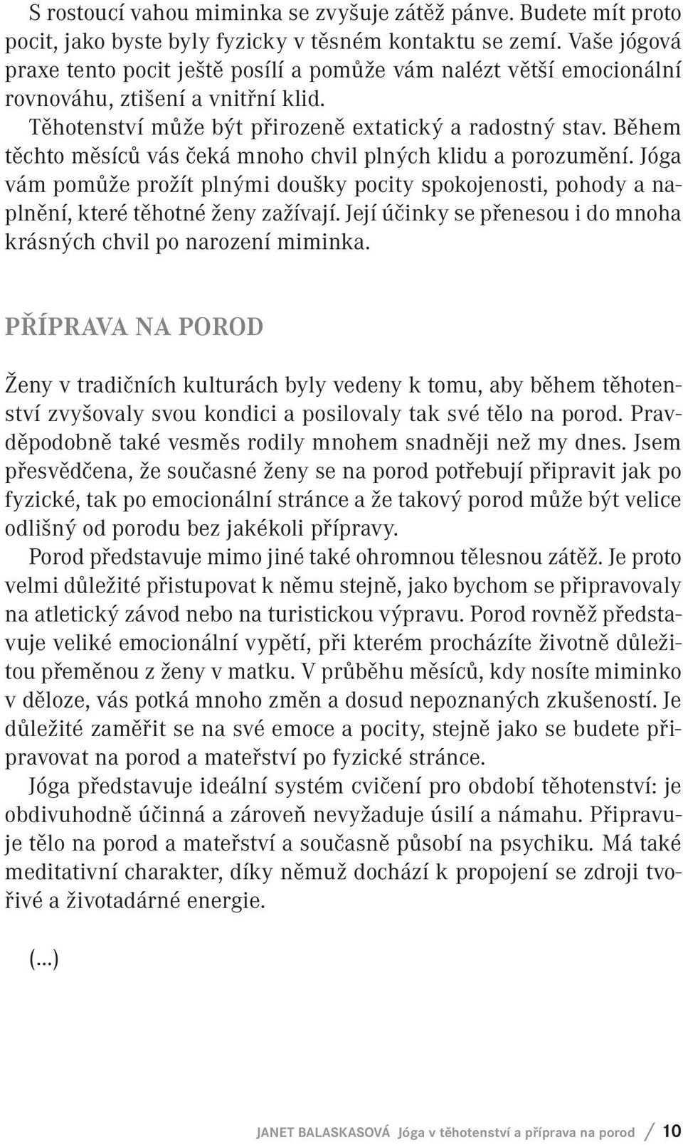 Během těchto měsíců vás čeká mnoho chvil plných klidu a porozumění. Jóga vám pomůže prožít plnými doušky pocity spokojenosti, pohody a naplnění, které těhotné ženy zažívají.