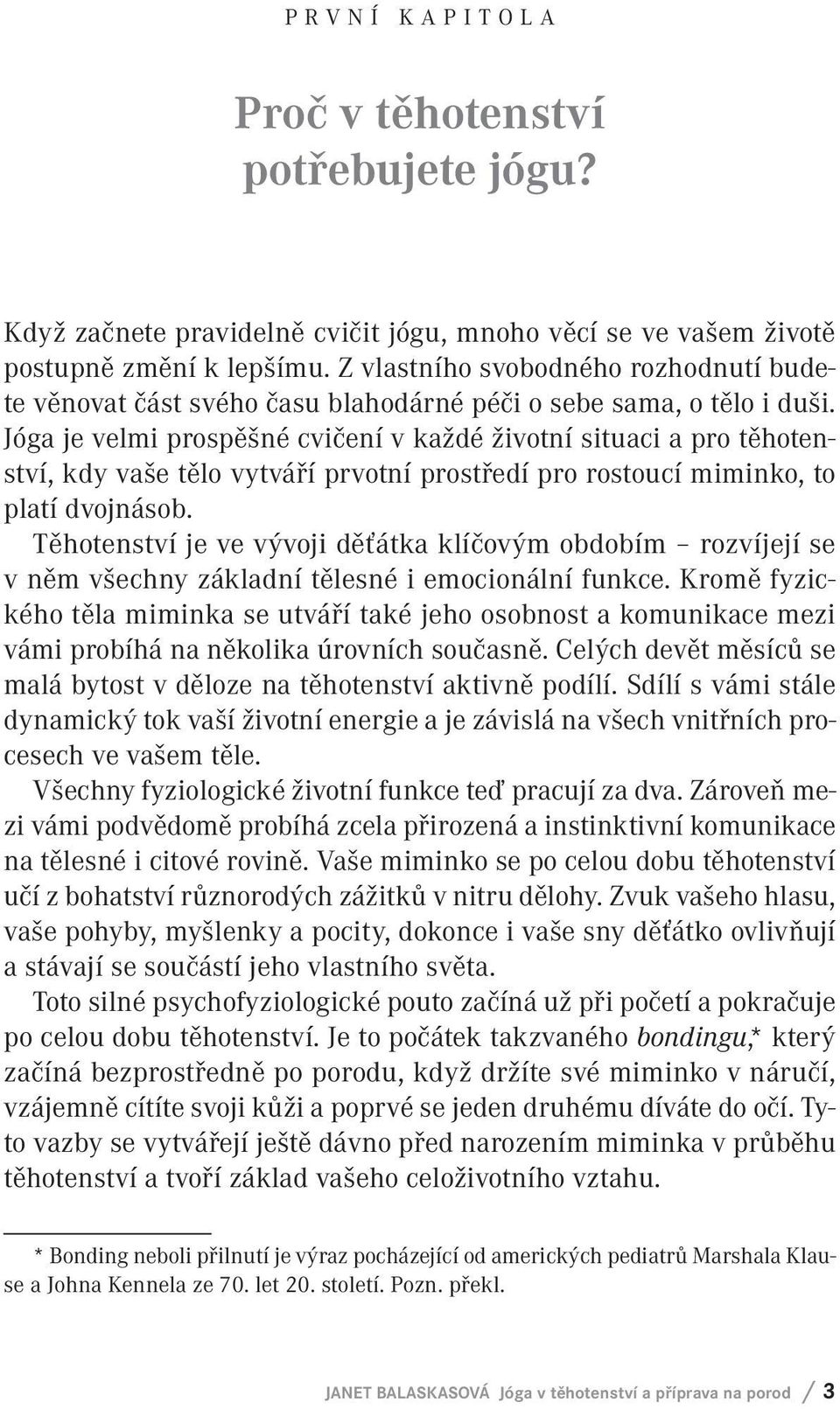 Jóga je velmi prospěšné cvičení v každé životní situaci a pro těhotenství, kdy vaše tělo vytváří prvotní prostředí pro rostoucí miminko, to platí dvojnásob.