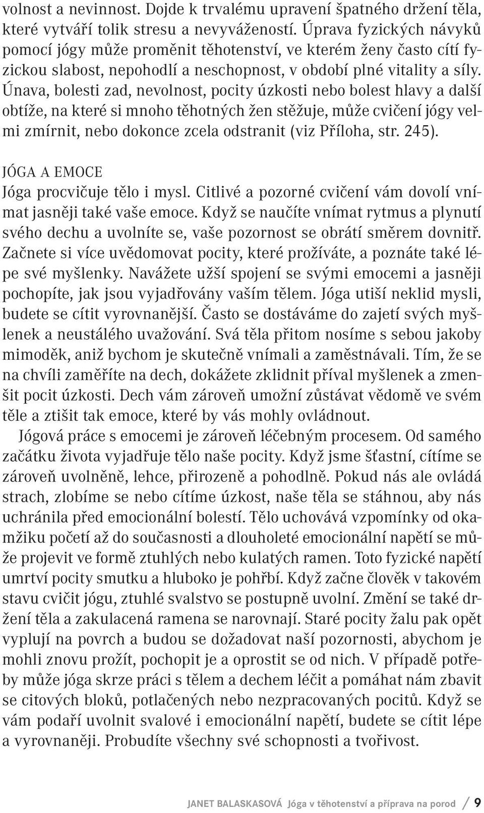 Únava, bolesti zad, nevolnost, pocity úzkosti nebo bolest hlavy a další obtíže, na které si mnoho těhotných žen stěžuje, může cvičení jógy velmi zmírnit, nebo dokonce zcela odstranit (viz Příloha,