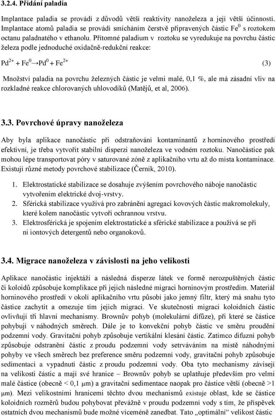 Přítomné paladium v roztoku se vyredukuje na povrchu částic železa podle jednoduché oxidačně-redukční reakce: Pd 2+ + Fe 0 Pd 0 + Fe 2+ (3) Množství paladia na povrchu železných částic je velmi malé,