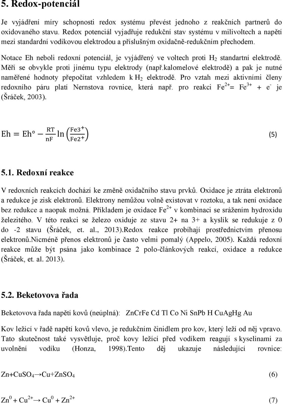 Notace Eh neboli redoxní potenciál, je vyjádřený ve voltech proti H 2 standartní elektrodě. Měří se obvykle proti jinému typu elektrody (např.