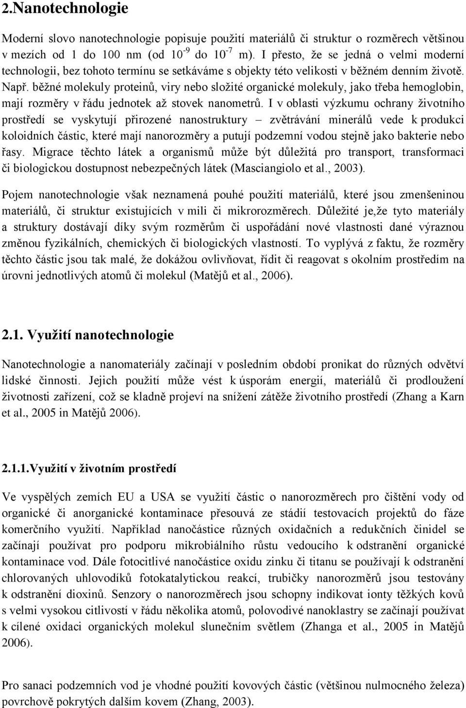 běžné molekuly proteinů, viry nebo složité organické molekuly, jako třeba hemoglobin, mají rozměry v řádu jednotek až stovek nanometrů.