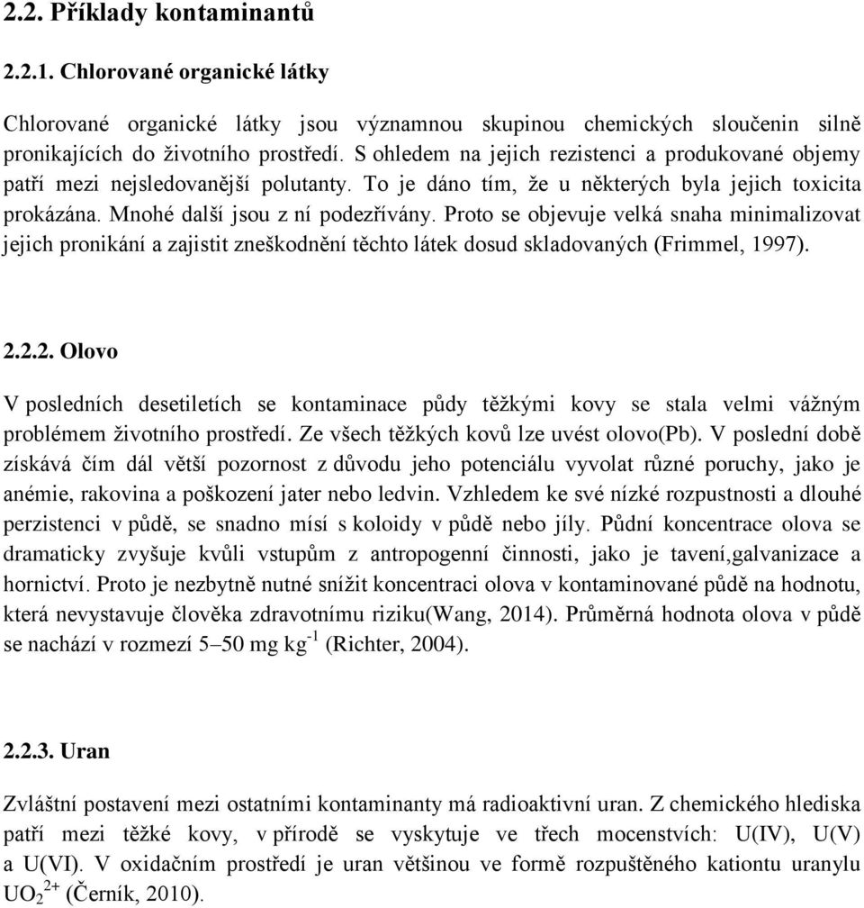 Proto se objevuje velká snaha minimalizovat jejich pronikání a zajistit zneškodnění těchto látek dosud skladovaných (Frimmel, 1997). 2.