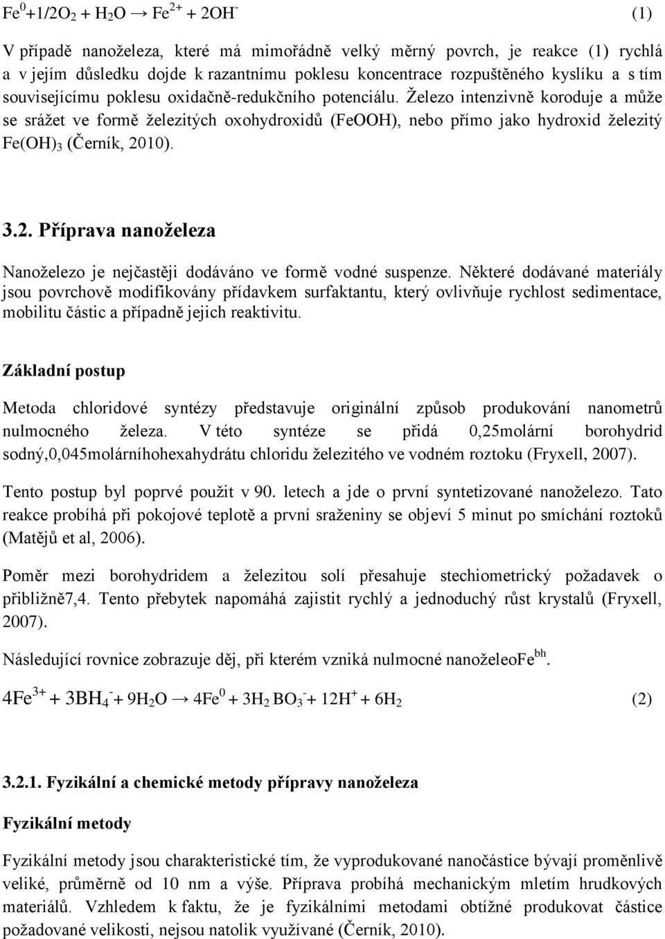 Železo intenzivně koroduje a může se srážet ve formě železitých oxohydroxidů (FeOOH), nebo přímo jako hydroxid železitý Fe(OH) 3 (Černík, 20