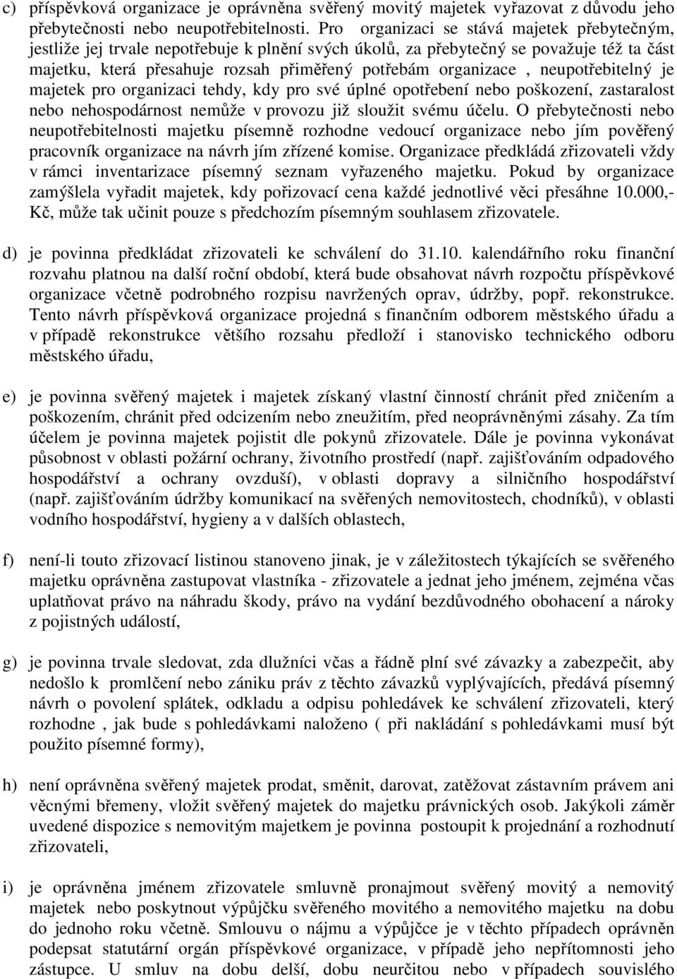 neupotřebitelný je majetek pro organizaci tehdy, kdy pro své úplné opotřebení nebo poškození, zastaralost nebo nehospodárnost nemůže v provozu již sloužit svému účelu.