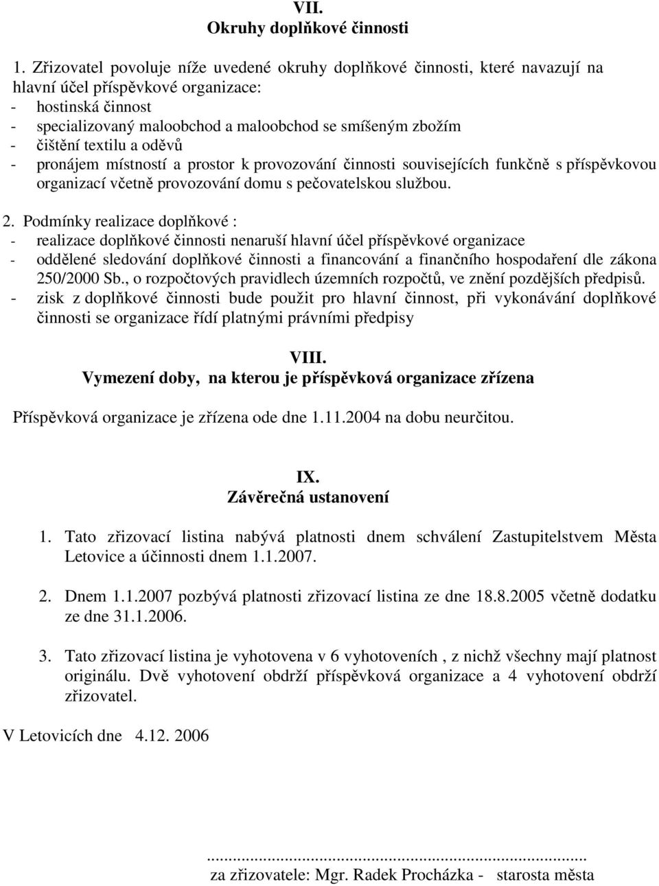 čištění textilu a oděvů - pronájem místností a prostor k provozování činnosti souvisejících funkčně s příspěvkovou organizací včetně provozování domu s pečovatelskou službou. 2.