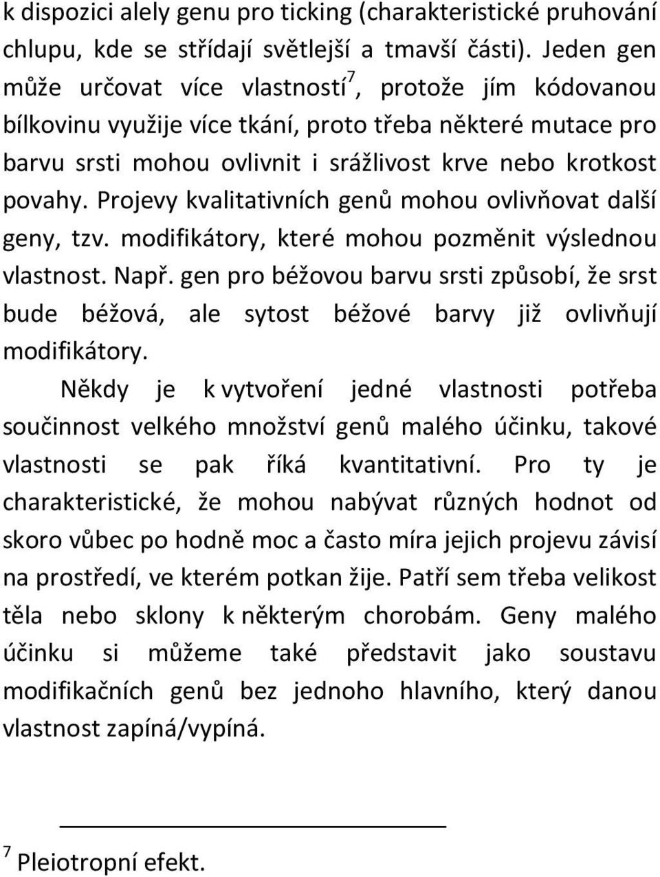 Projevy kvalitativních genů mohou ovlivňovat další geny, tzv. modifikátory, které mohou pozměnit výslednou vlastnost. Např.