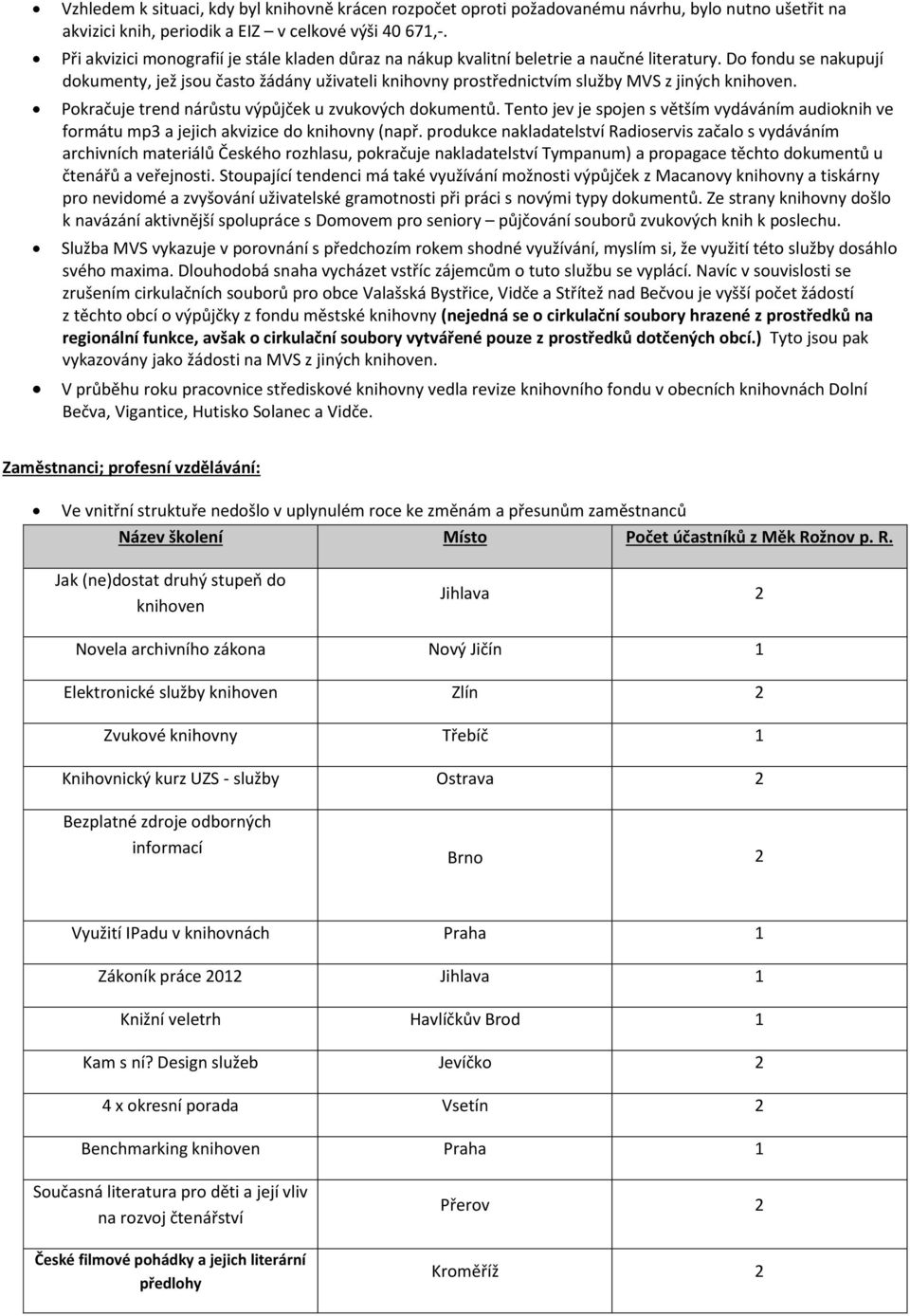 Do fondu se nakupují dokumenty, jež jsou často žádány uživateli knihovny prostřednictvím služby MVS z jiných knihoven. Pokračuje trend nárůstu výpůjček u zvukových dokumentů.