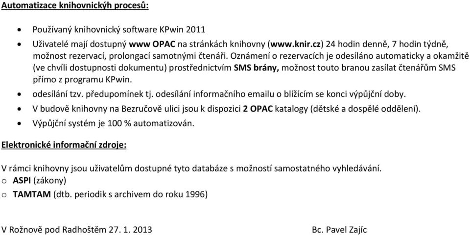 Oznámení o rezervacích je odesíláno automaticky a okamžitě (ve chvíli dostupnosti dokumentu) prostřednictvím SMS brány, možnost touto branou zasílat čtenářům SMS přímo z programu KPwin. odesílání tzv.