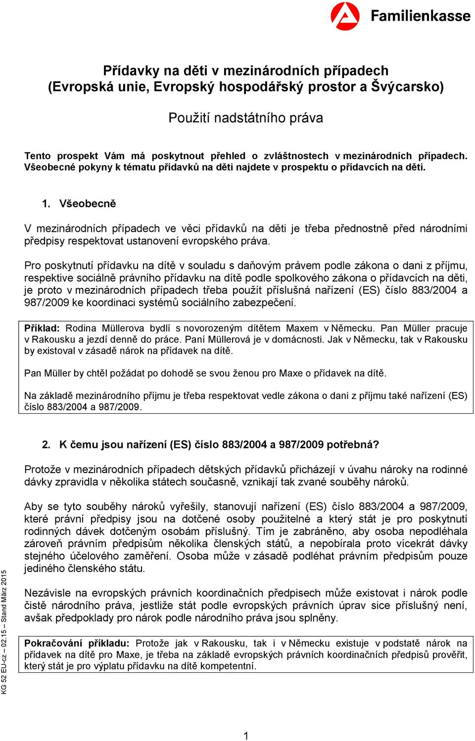 Všebecně V mezinárdních případech ve věci přídavků na děti je třeba přednstně před nárdními předpisy respektvat ustanvení evrpskéh práva.