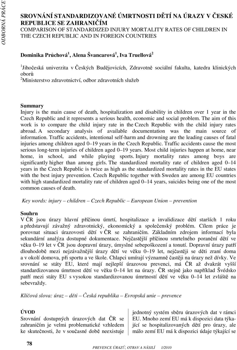 služeb Summary Injury is the main cause of death, hospitalization and disability in children over 1 year in the Czech Republic and it represents a serious health, economic and social problem.