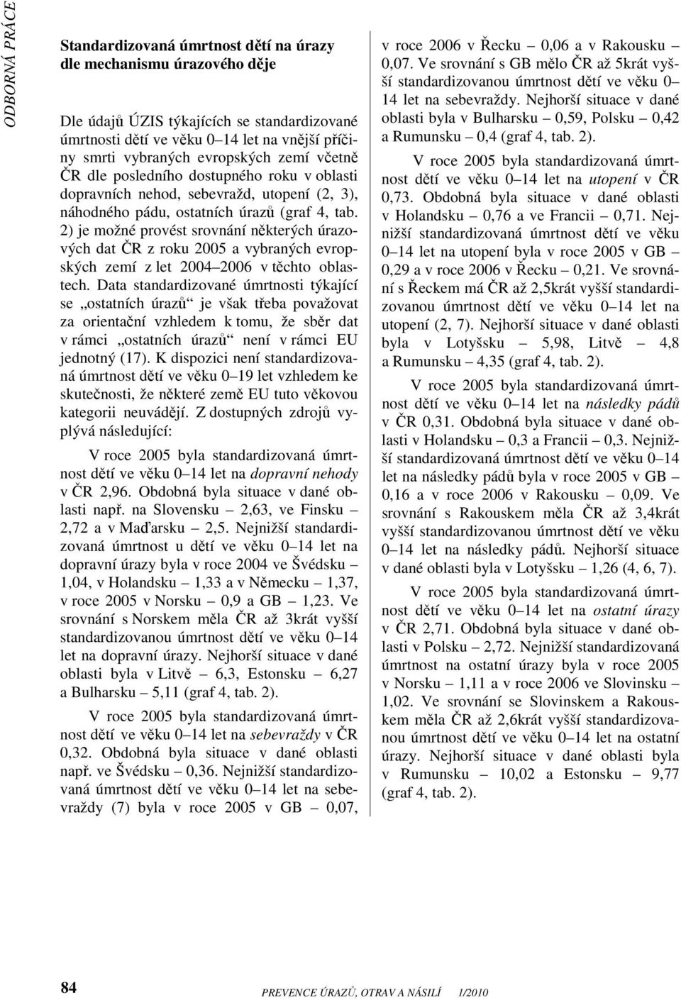 2) je možné provést srovnání některých úrazových dat ČR z roku 2005 a vybraných evropských zemí z let 2004 2006 v těchto oblastech.