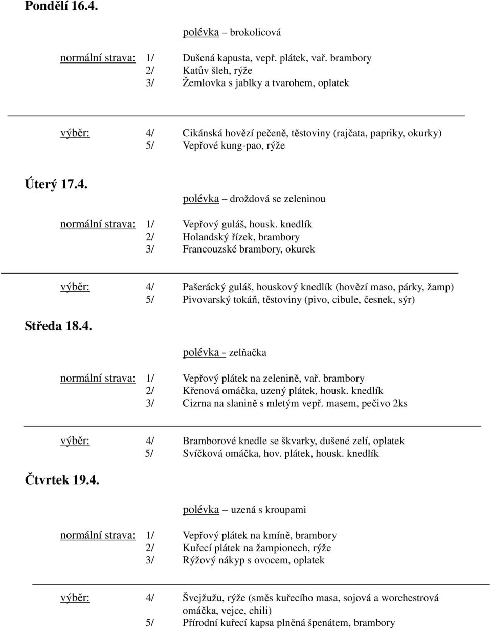 knedlík 2 / Holandský řízek, brambory 3 / Francouzské brambory, okurek Středa 18.4.