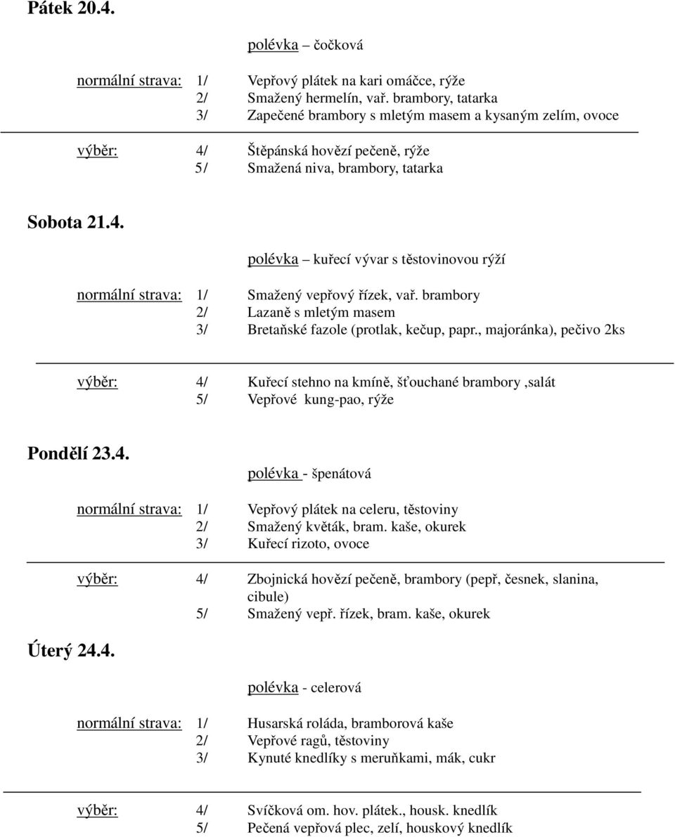 brambory 2 / Lazaně s mletým masem 3 / Bretaňské fazole (protlak, kečup, papr., majoránka), pečivo 2ks výběr: 4/ Kuřecí stehno na kmíně, šťouchané brambory,salát 5/ Vepřové kung-pao, rýže Pondělí 23.