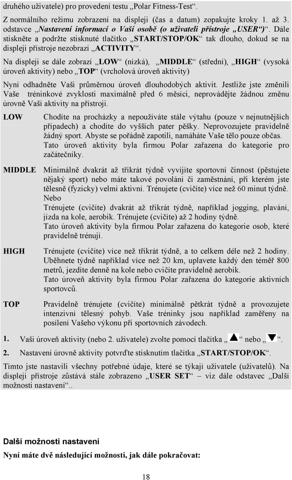 Na displeji se dále zobrazí LOW (nízká), MIDDLE (střední), HIGH (vysoká úroveň aktivity) nebo TOP (vrcholová úroveň aktivity) Nyní odhadněte Vaši průměrnou úroveň dlouhodobých aktivit.