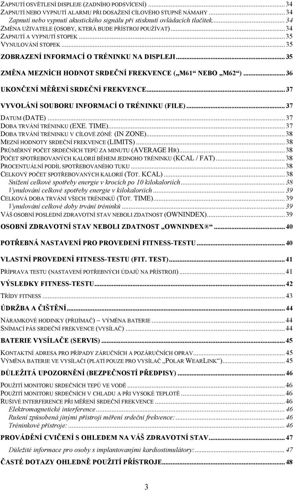 .. 35 ZMĚNA MEZNÍCH HODNOT SRDEČNÍ FREKVENCE ( M61 NEBO M62 )... 36 UKONČENÍ MĚŘENÍ SRDEČNÍ FREKVENCE... 37 VYVOLÁNÍ SOUBORU INFORMACÍ O TRÉNINKU (FILE)... 37 DATUM (DATE).