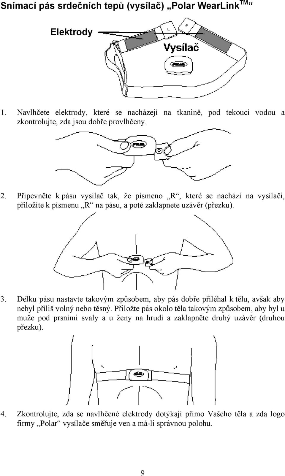 Připevněte k pásu vysílač tak, že písmeno R, které se nachází na vysílači, přiložíte k písmenu R na pásu, a poté zaklapnete uzávěr (přezku). 3.