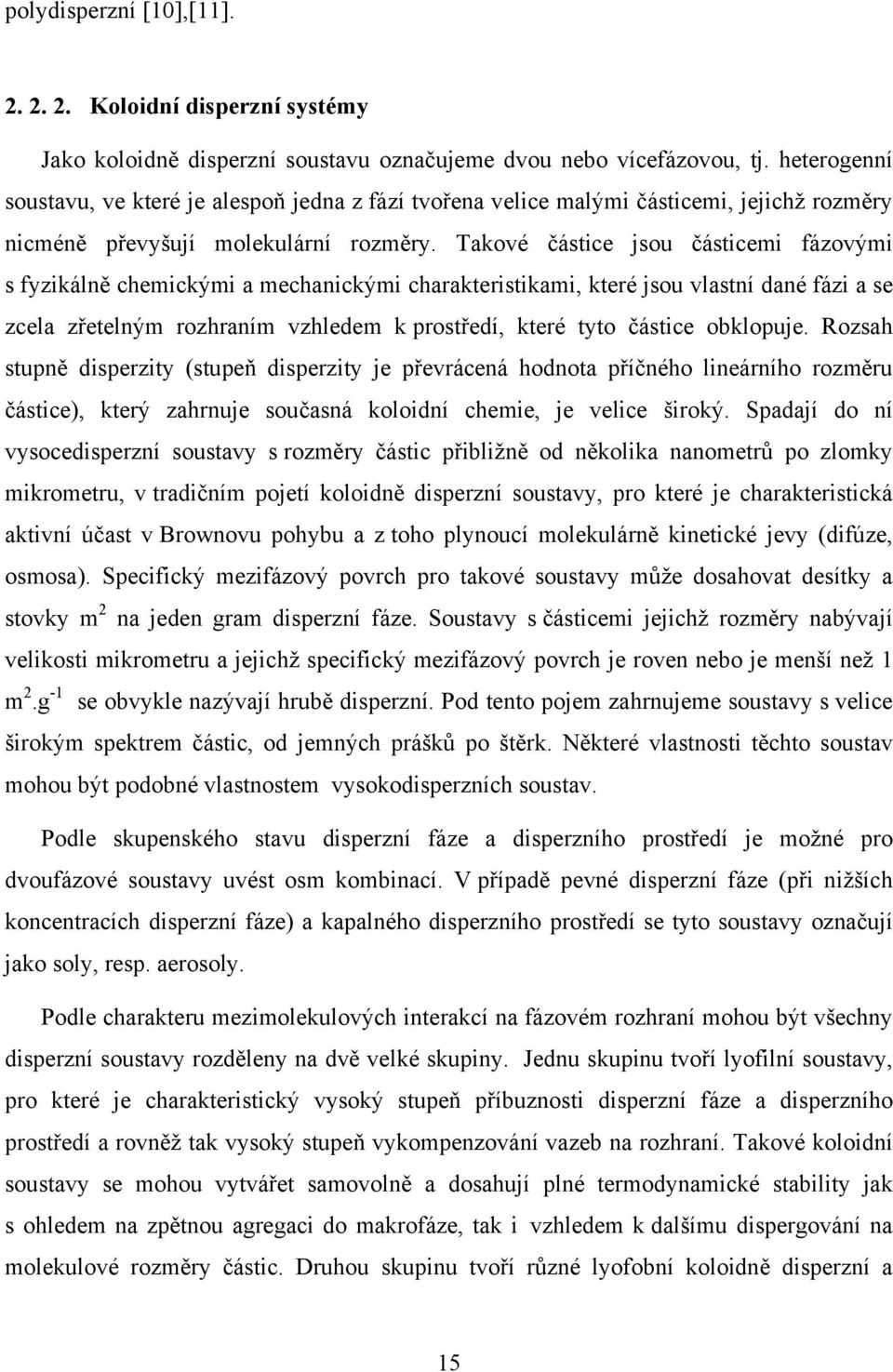 Takové částice jsou částicemi fázovými s fyzikálně chemickými a mechanickými charakteristikami, které jsou vlastní dané fázi a se zcela zřetelným rozhraním vzhledem k prostředí, které tyto částice