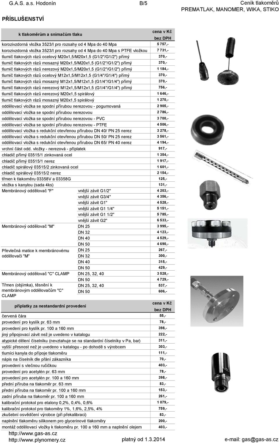 PTFE vložkou 7 731,- tlumič tlakových rázů ocelový M20x1,5/M20x1,5 (G1/2"/G1/2") přímý 370,- tlumič tlakových rázů mosazný M20x1,5/M20x1,5 (G1/2"/G1/2") přímý 370,- tlumič tlakových rázů nerezový