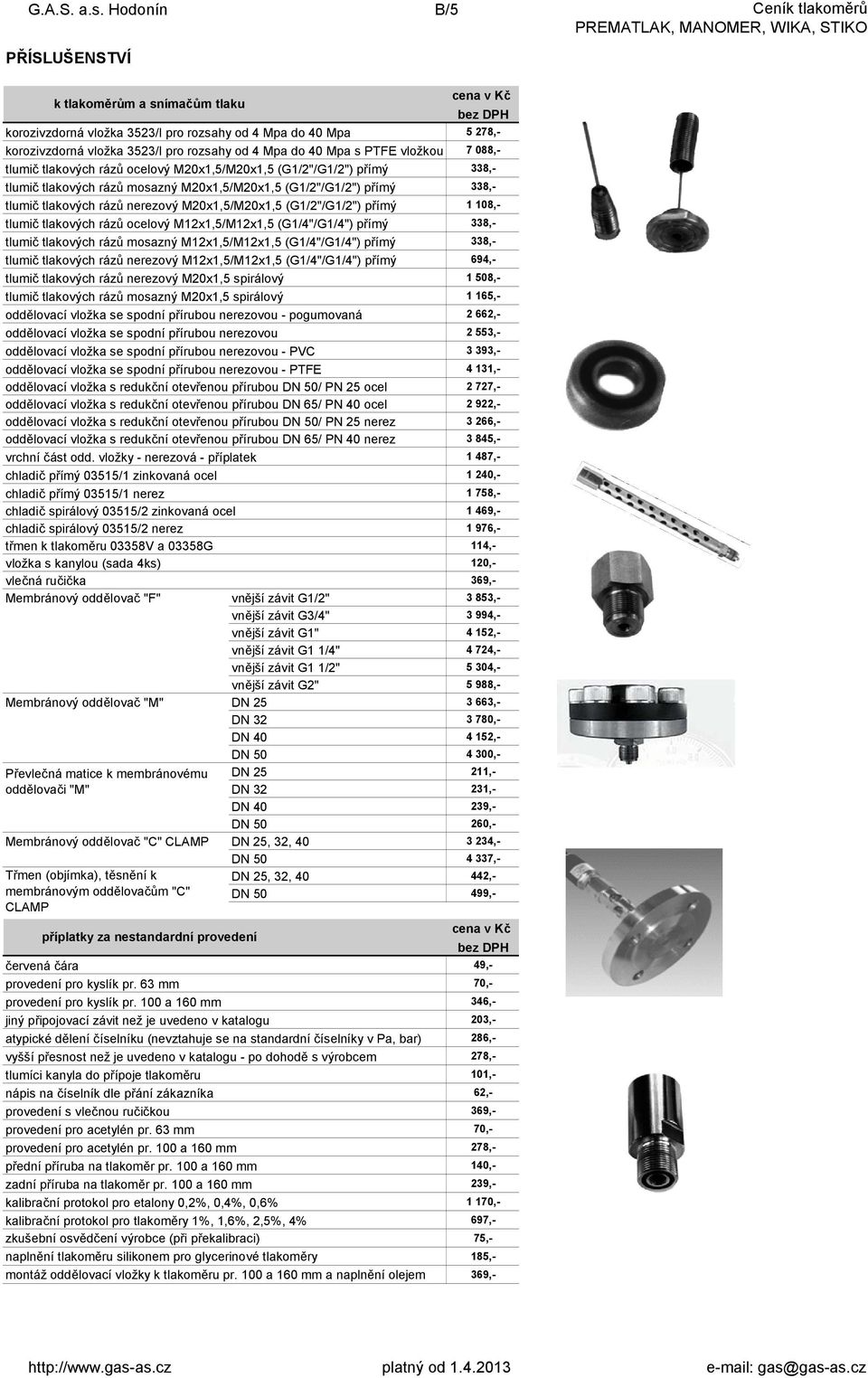 PTFE vložkou 7 088,- tlumič tlakových rázů ocelový M20x1,5/M20x1,5 (G1/2"/G1/2") přímý 338,- tlumič tlakových rázů mosazný M20x1,5/M20x1,5 (G1/2"/G1/2") přímý 338,- tlumič tlakových rázů nerezový