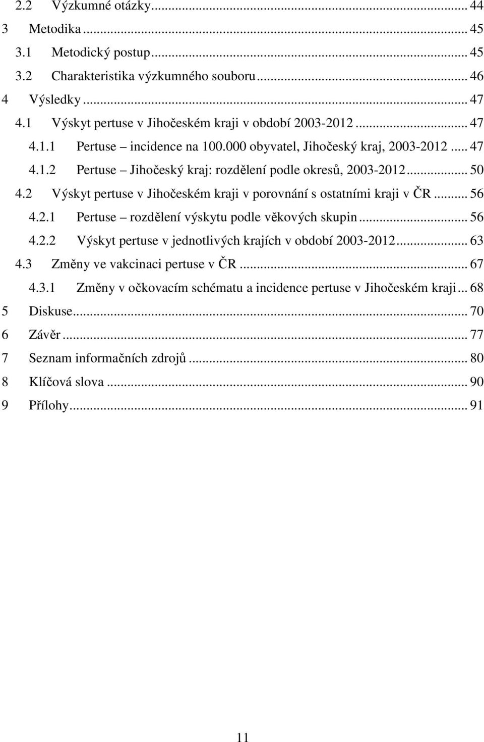 2 Výskyt pertuse v Jihočeském kraji v porovnání s ostatními kraji v ČR... 56 4.2.1 Pertuse rozdělení výskytu podle věkových skupin... 56 4.2.2 Výskyt pertuse v jednotlivých krajích v období 2003-2012.